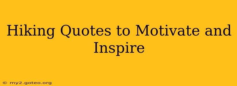 Hiking Quotes to Motivate and Inspire