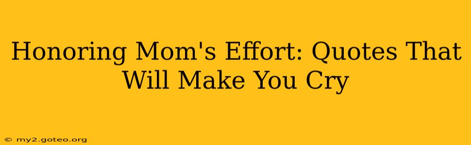Honoring Mom's Effort: Quotes That Will Make You Cry