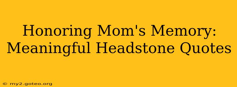 Honoring Mom's Memory:  Meaningful Headstone Quotes