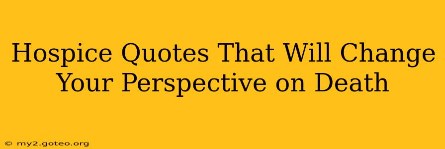 Hospice Quotes That Will Change Your Perspective on Death