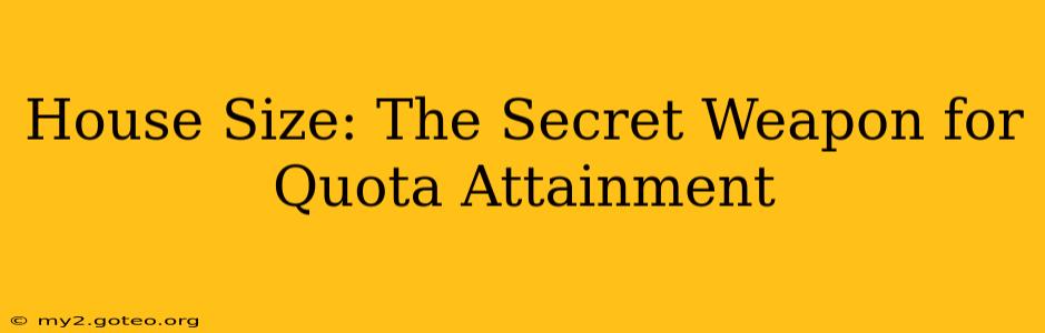 House Size: The Secret Weapon for Quota Attainment
