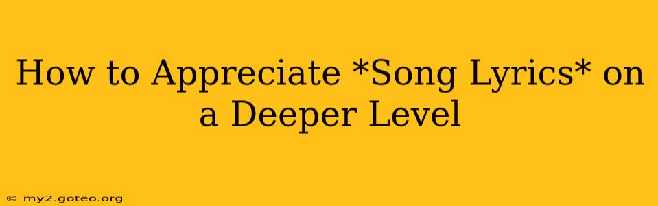 How to Appreciate *Song Lyrics* on a Deeper Level