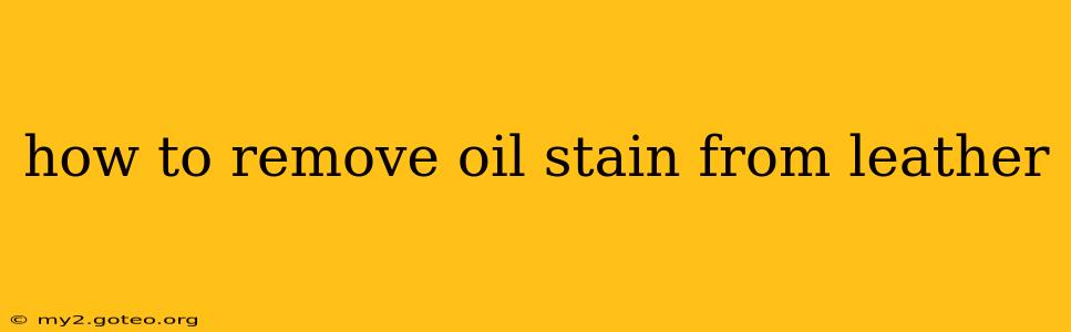 how to remove oil stain from leather