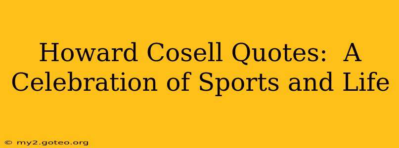 Howard Cosell Quotes:  A Celebration of Sports and Life