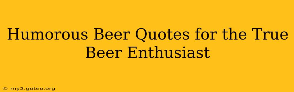 Humorous Beer Quotes for the True Beer Enthusiast