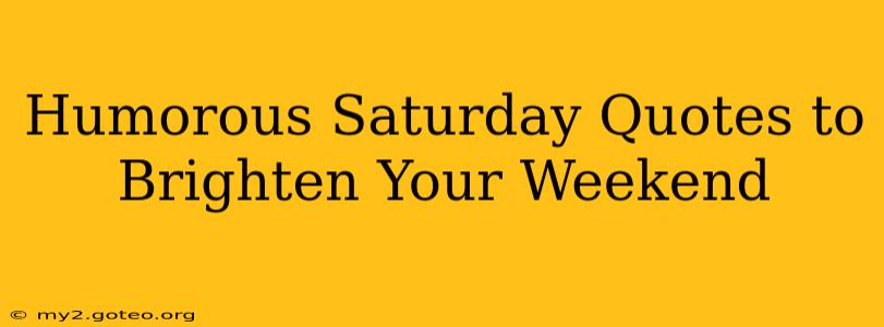 Humorous Saturday Quotes to Brighten Your Weekend