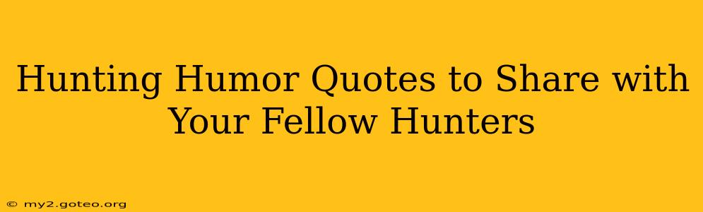 Hunting Humor Quotes to Share with Your Fellow Hunters