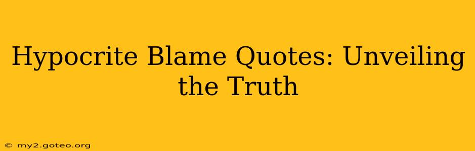 Hypocrite Blame Quotes: Unveiling the Truth