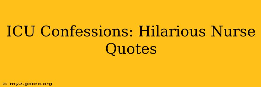 ICU Confessions: Hilarious Nurse Quotes
