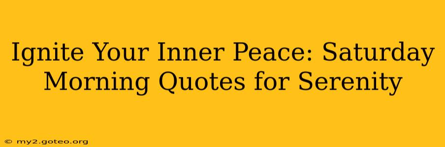 Ignite Your Inner Peace: Saturday Morning Quotes for Serenity