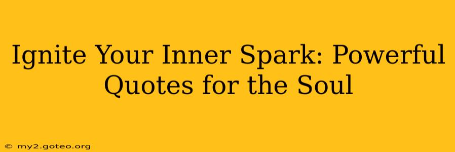 Ignite Your Inner Spark: Powerful Quotes for the Soul