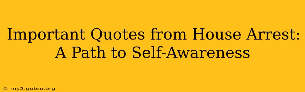Important Quotes from House Arrest: A Path to Self-Awareness