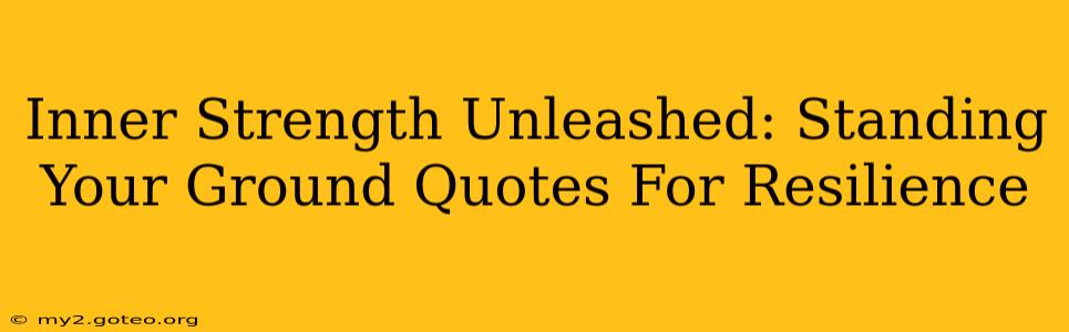 Inner Strength Unleashed: Standing Your Ground Quotes For Resilience