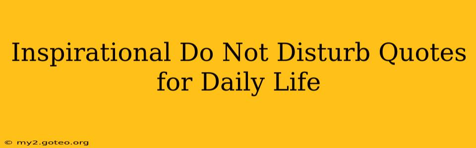 Inspirational Do Not Disturb Quotes for Daily Life