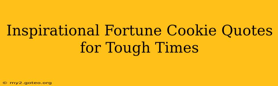 Inspirational Fortune Cookie Quotes for Tough Times