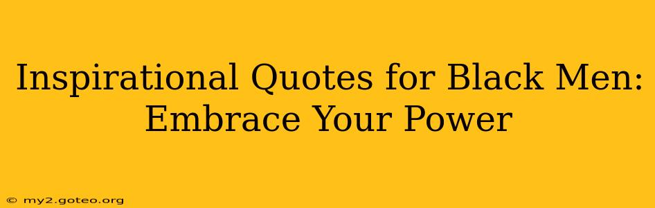 Inspirational Quotes for Black Men: Embrace Your Power