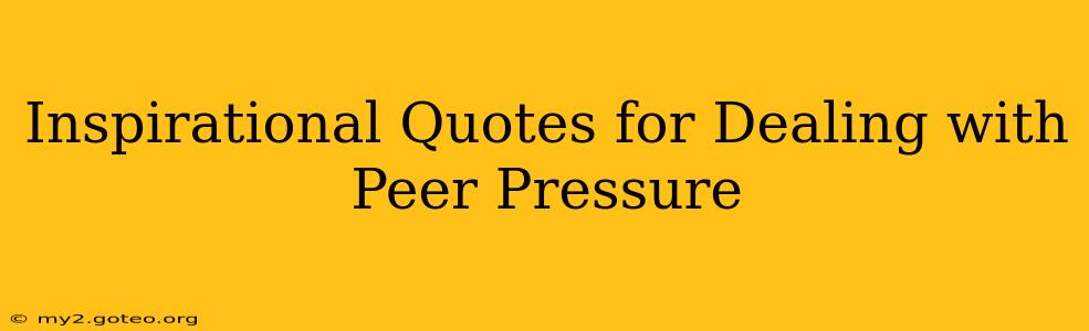 Inspirational Quotes for Dealing with Peer Pressure