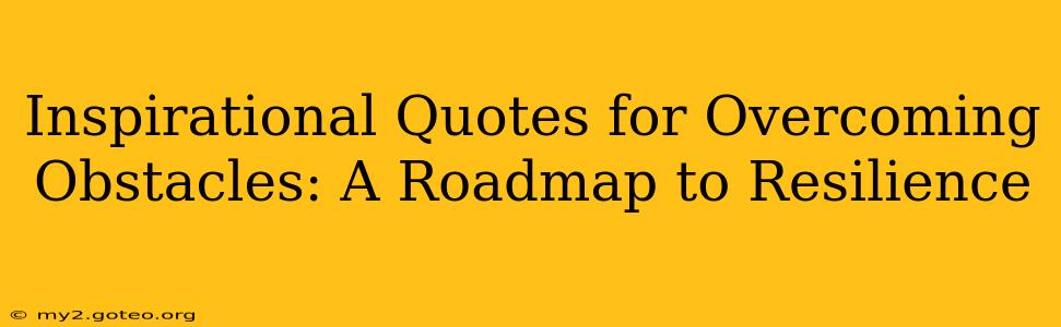 Inspirational Quotes for Overcoming Obstacles: A Roadmap to Resilience