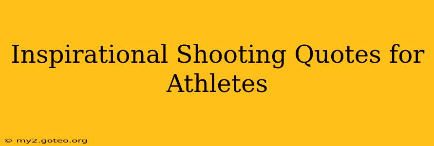Inspirational Shooting Quotes for Athletes