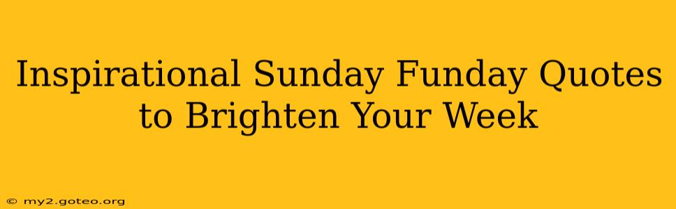 Inspirational Sunday Funday Quotes to Brighten Your Week