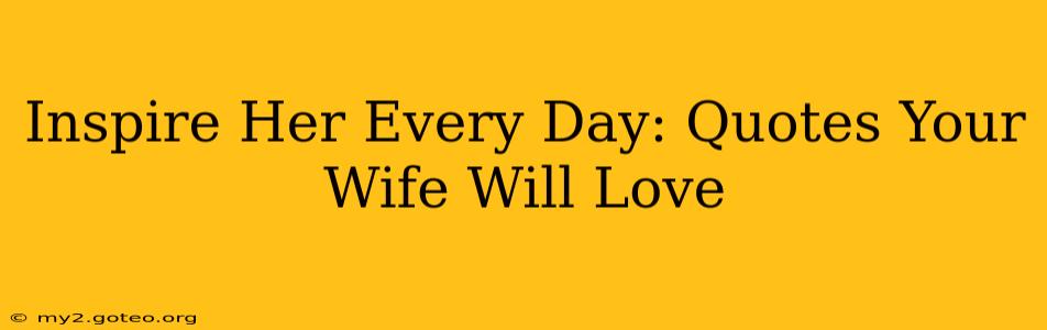 Inspire Her Every Day: Quotes Your Wife Will Love