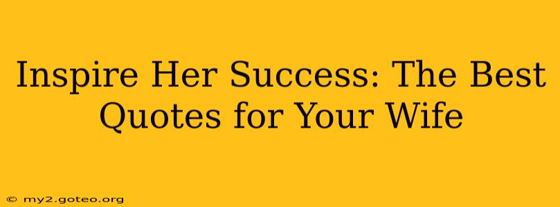 Inspire Her Success: The Best Quotes for Your Wife