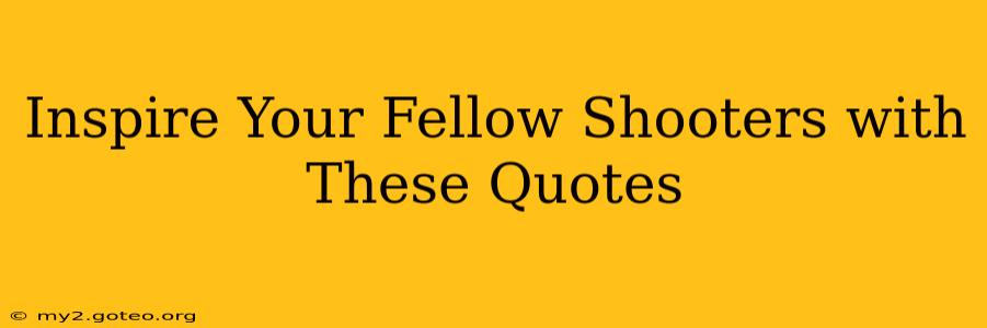 Inspire Your Fellow Shooters with These Quotes
