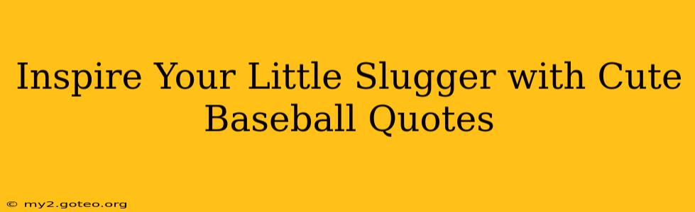 Inspire Your Little Slugger with Cute Baseball Quotes