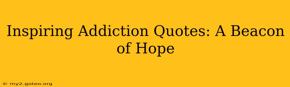 Inspiring Addiction Quotes: A Beacon of Hope