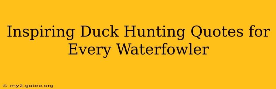 Inspiring Duck Hunting Quotes for Every Waterfowler
