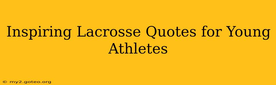 Inspiring Lacrosse Quotes for Young Athletes