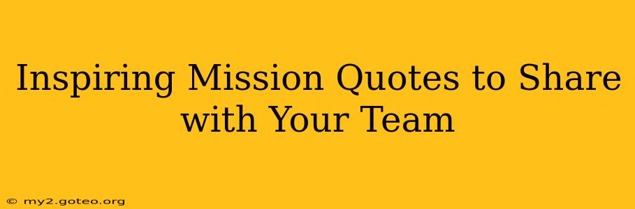 Inspiring Mission Quotes to Share with Your Team