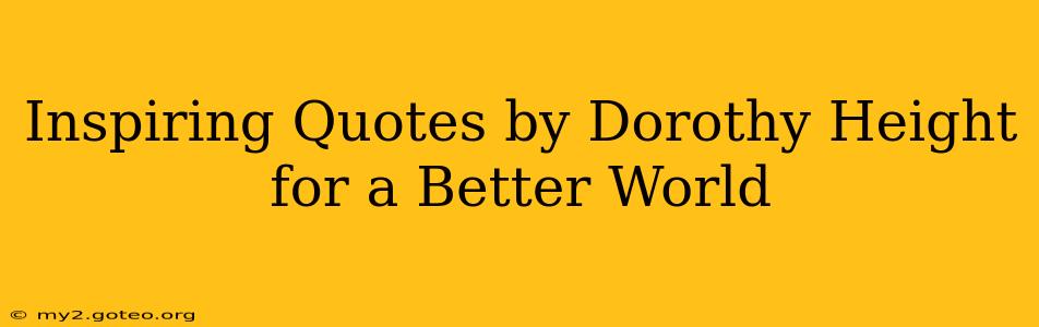 Inspiring Quotes by Dorothy Height for a Better World