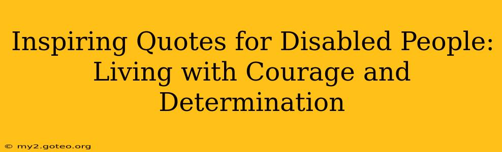 Inspiring Quotes for Disabled People: Living with Courage and Determination