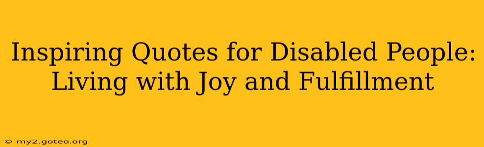 Inspiring Quotes for Disabled People: Living with Joy and Fulfillment