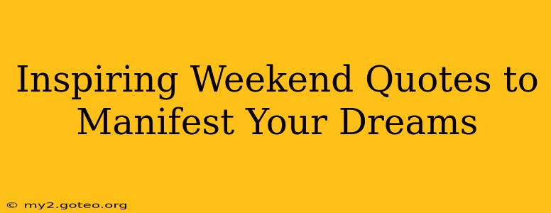 Inspiring Weekend Quotes to Manifest Your Dreams
