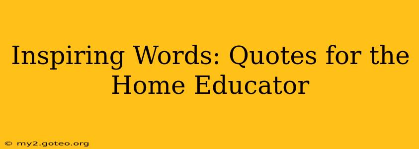 Inspiring Words: Quotes for the Home Educator