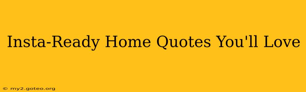Insta-Ready Home Quotes You'll Love