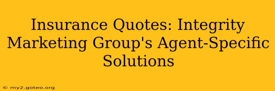 Insurance Quotes: Integrity Marketing Group's Agent-Specific Solutions