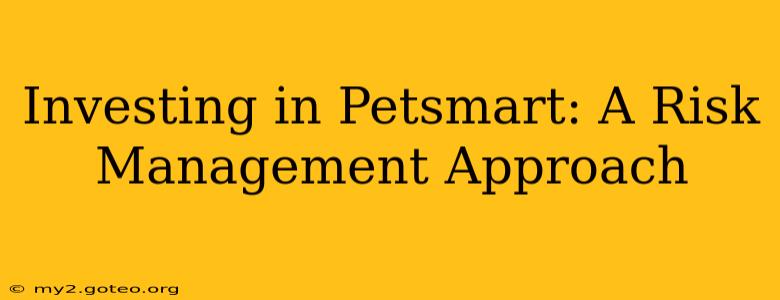 Investing in Petsmart: A Risk Management Approach