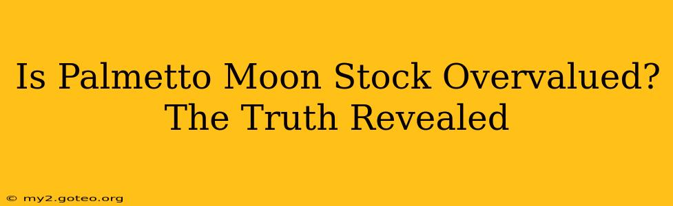 Is Palmetto Moon Stock Overvalued? The Truth Revealed