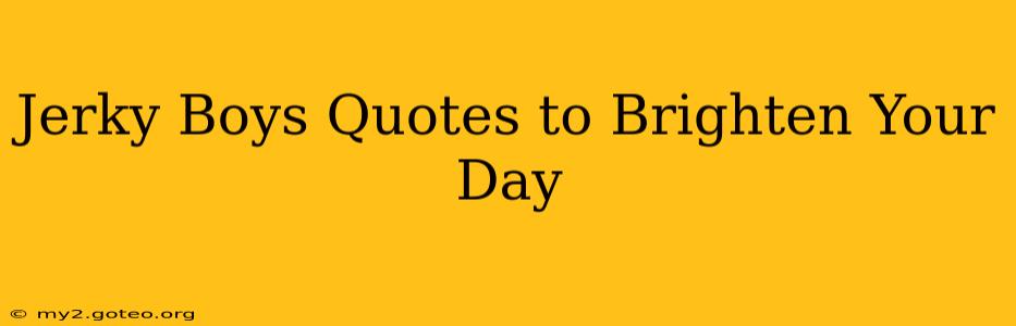 Jerky Boys Quotes to Brighten Your Day