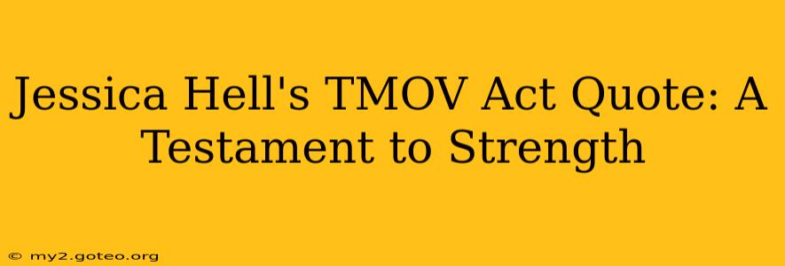 Jessica Hell's TMOV Act Quote: A Testament to Strength