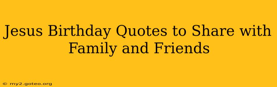 Jesus Birthday Quotes to Share with Family and Friends