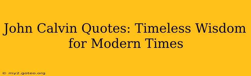 John Calvin Quotes: Timeless Wisdom for Modern Times