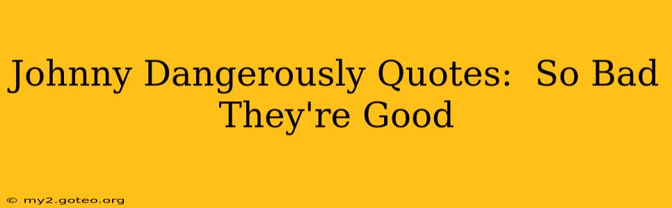Johnny Dangerously Quotes:  So Bad They're Good