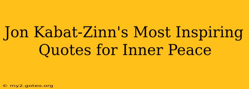 Jon Kabat-Zinn's Most Inspiring Quotes for Inner Peace