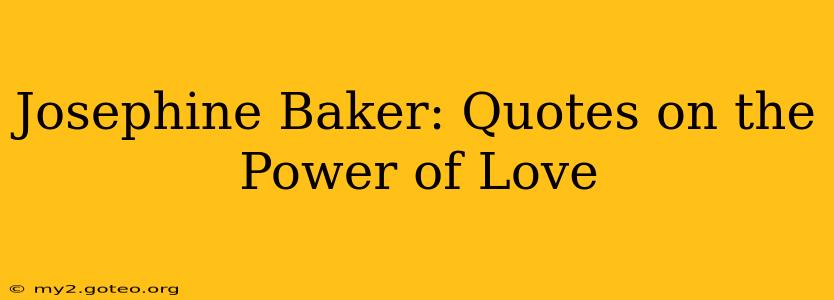 Josephine Baker: Quotes on the Power of Love