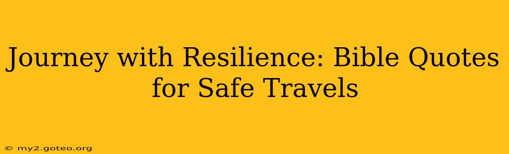Journey with Resilience: Bible Quotes for Safe Travels
