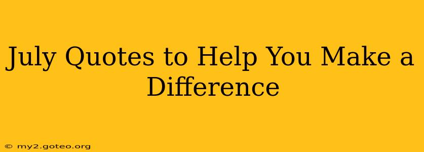 July Quotes to Help You Make a Difference